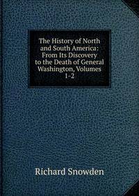 The History of North and South America: From Its Discovery to the Death of General Washington, Volumes 1-2