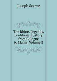 The Rhine, Legends, Traditions, History, from Cologne to Mainz, Volume 2