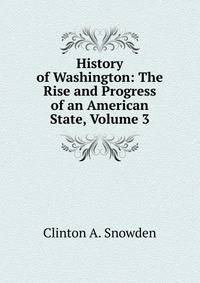 History of Washington: The Rise and Progress of an American State, Volume 3