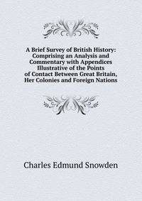 A Brief Survey of British History: Comprising an Analysis and Commentary with Appendices Illustrative of the Points of Contact Between Great Britain, Her Colonies and Foreign Nations