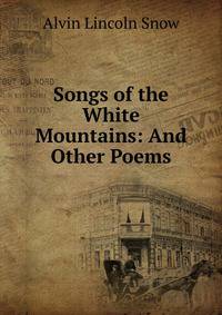 Songs of the White Mountains: And Other Poems
