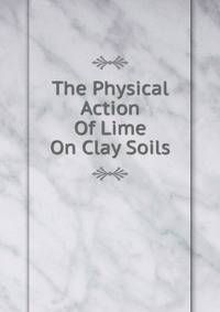 The Physical Action Of Lime On Clay Soils
