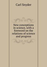 New conceptions in science, with a foreword on the relations of science and progress