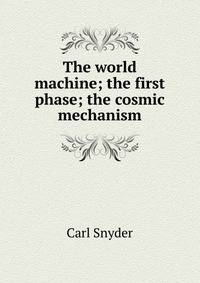 The world machine; the first phase; the cosmic mechanism