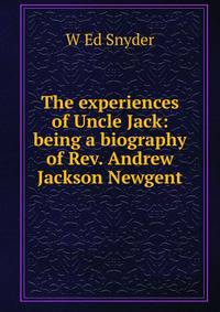 The experiences of Uncle Jack: being a biography of Rev. Andrew Jackson Newgent