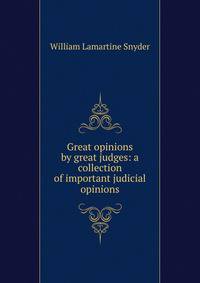 Great opinions by great judges: a collection of important judicial opinions