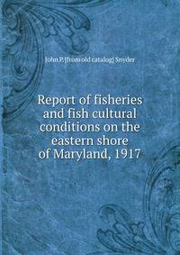 Report of fisheries and fish cultural conditions on the eastern shore of Maryland, 1917