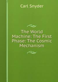 The World Machine: The First Phase: The Cosmic Mechanism