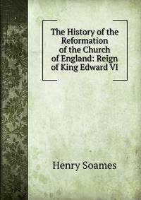 The History of the Reformation of the Church of England: Reign of King Edward VI