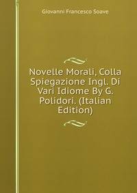 Novelle Morali, Colla Spiegazione Ingl. Di Vari Idiome By G. Polidori. (Italian Edition)