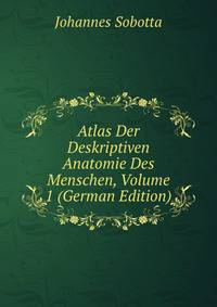 Atlas Der Deskriptiven Anatomie Des Menschen, Volume 1 (German Edition)