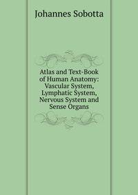 Atlas and Text-Book of Human Anatomy. Volume 3. Vascular System, Lymphatic System, Nervous System and Sense Organs