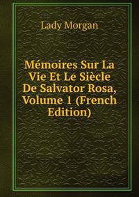 Memoires Sur La Vie Et Le Siecle De Salvator Rosa, Volume 1 (French Edition)