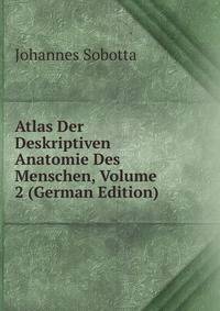 Atlas Der Deskriptiven Anatomie Des Menschen, Volume 2 (German Edition)