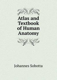 Atlas and Text-book of Human Anatomy. Volume 1