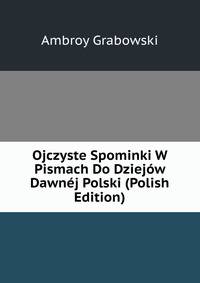 Ojczyste Spominki W Pismach Do Dziejow Dawnej Polski (Polish Edition)