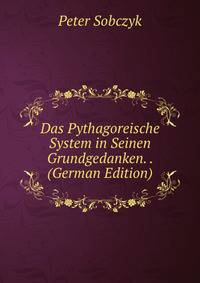 Das Pythagoreische System in Seinen Grundgedanken. . (German Edition)