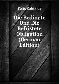 Die Bedingte Und Die Befristete Obligation (German Edition)