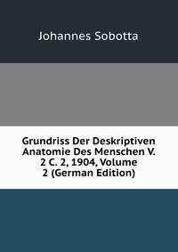 Grundriss Der Deskriptiven Anatomie Des Menschen V. 2 C. 2, 1904, Volume 2 (German Edition)