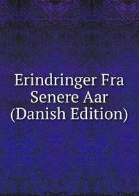 Erindringer Fra Senere Aar (Danish Edition)