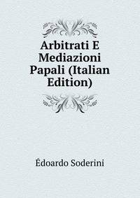Arbitrati E Mediazioni Papali (Italian Edition)
