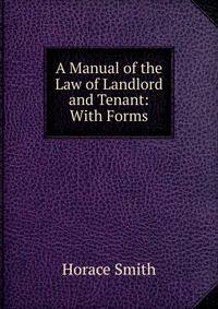 A Manual of the Law of Landlord and Tenant: With Forms