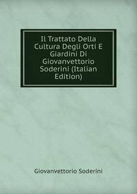 Il Trattato Della Cultura Degli Orti E Giardini Di Giovanvettorio Soderini (Italian Edition)