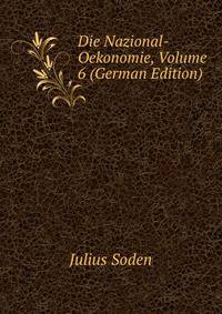 Die Nazional-Oekonomie, Volume 6 (German Edition)