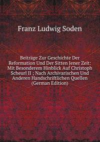 Beitrage Zur Geschichte Der Reformation Und Der Sitten Jener Zeit: Mit Besonderem Hinblick Auf Christoph Scheurl II ; Nach Archivarischen Und Anderen Handschriftlichen Quellen (German Edition)