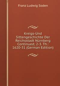 Kreigs-Und Sittengeschichte Der Reichsstadt Nurnberg Continued; 2-3. Th.: 1620-31 (German Edition)