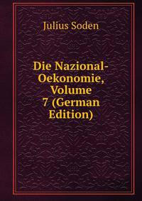 Die Nazional-Oekonomie, Volume 7 (German Edition)
