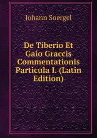 De Tiberio Et Gaio Graccis Commentationis Particula I. (Latin Edition)