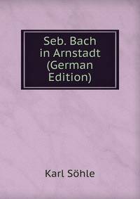 Seb. Bach in Arnstadt (German Edition)