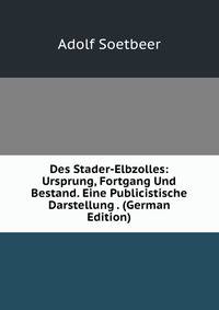 Des Stader-Elbzolles: Ursprung, Fortgang Und Bestand. Eine Publicistische Darstellung . (German Edition)