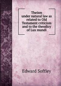 Theism under natural law as related to Old Testament criticism and to the theodicy of Lux mundi
