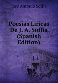 Poesias Liricas De J. A. Soffia (Spanish Edition)