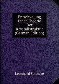 Entwickelung Einer Theorie Der Krystallstruktur (German Edition)