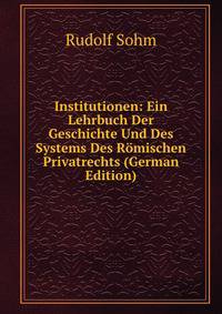 Institutionen: Ein Lehrbuch Der Geschichte Und Des Systems Des Romischen Privatrechts (German Edition)