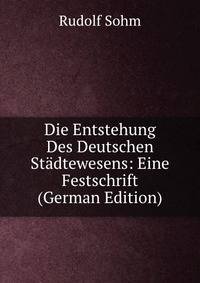 Die Entstehung Des Deutschen Stadtewesens: Eine Festschrift (German Edition)