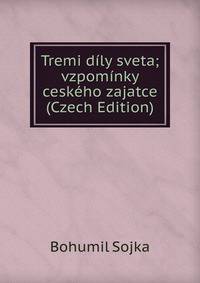 Tremi dily sveta; vzpominky ceskeho zajatce (Czech Edition)