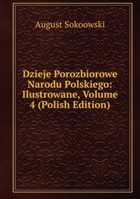 Dzieje Porozbiorowe Narodu Polskiego: Ilustrowane, Volume 4 (Polish Edition)