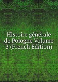 Histoire generale de Pologne Volume 3 (French Edition)