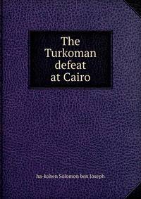 The Turkoman defeat at Cairo