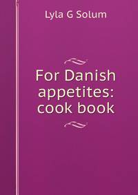 For Danish appetites: cook book