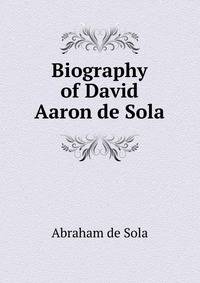 Biography of David Aaron de Sola