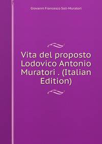 Vita del proposto Lodovico Antonio Muratori . (Italian Edition)