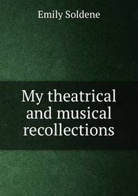 My theatrical and musical recollections