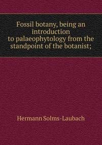 Fossil botany, being an introduction to palaeophytology from the standpoint of the botanist;