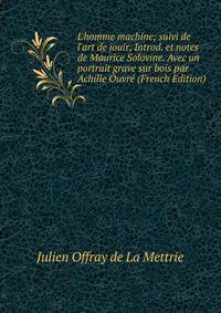 L'homme machine; suivi de l'art de jouir, Introd. et notes de Maurice Solovine. Avec un portrait grave sur bois par Achille Ouvr? (French Edition)
