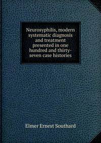 Neurosyphilis, modern systematic diagnosis and treatment presented in one hundred and thirty-seven case histories